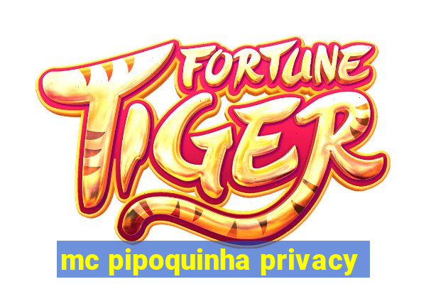 mc pipoquinha privacy